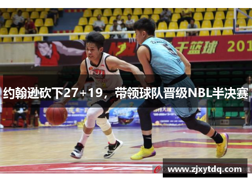 约翰逊砍下27+19，带领球队晋级NBL半决赛